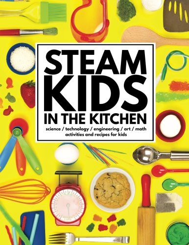 Creative Kids Kitchen: Fun Science, Tech, Engineering, Art & Math Activities