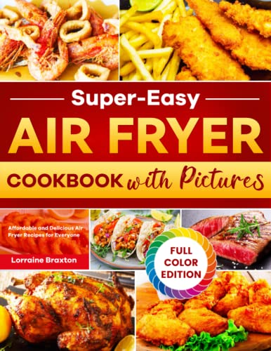 Super-Easy Air Fryer Cookbook with Pictures: Affordable and Delicious Air Fryer Recipes for Everyone