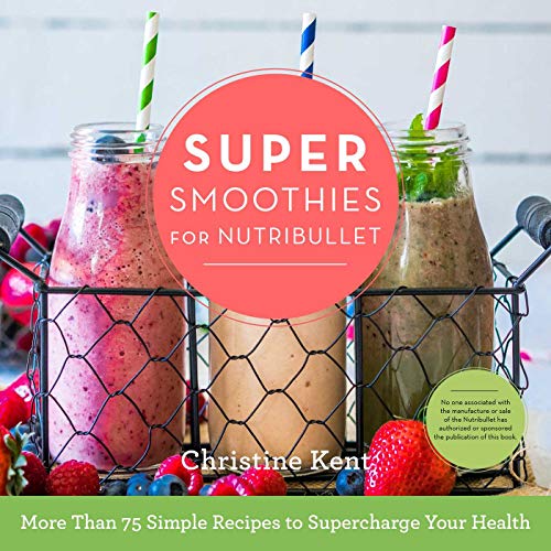 Healthy Superfood Smoothies: 75+ NutriBullet Recipes