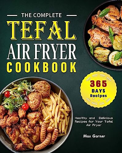 Tefal Air Fryer Cookbook: 365-Day Healthy and Delicious Recipes