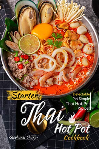 Thai Hot Pot Cookbook: Delectable Thai Hot Pot Recipes