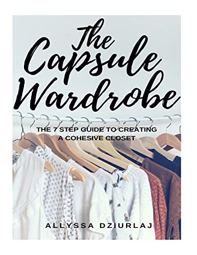 The Capsule Wardrobe: The 7 Step Guide To Creating a Cohesive Closet
