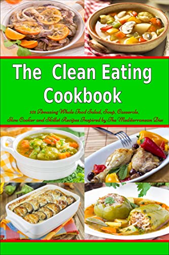 The Clean Eating Cookbook: 101 Amazing Whole Food Recipes