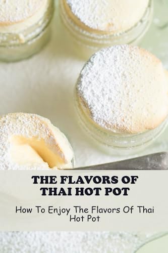 The Flavors Of Thai Hot Pot: A Delectable Guidebook