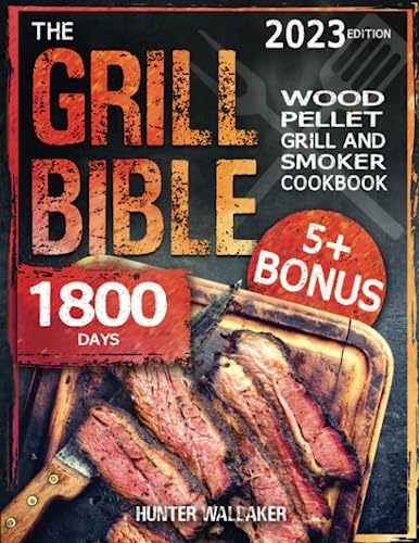 The Grill Bible: Wood Pellet Grill & Smoker Cookbook