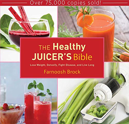 The Healthy Juicer's Bible: Your Comprehensive Guide to Juicing