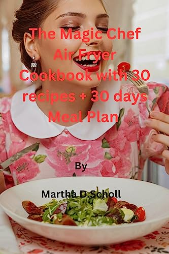 The Magic Chef Air Fryer Cookbook with 30 Recipes + 30 Days meal plan