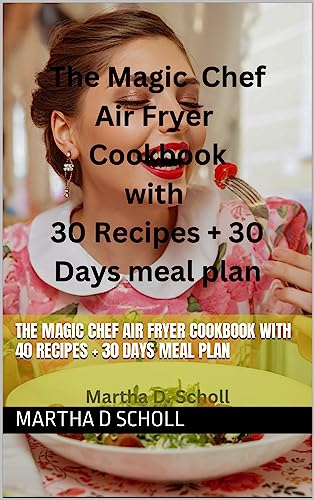 The Magic Chef Air Fryer Cookbook with 40 Recipes + 30 Days meal plan