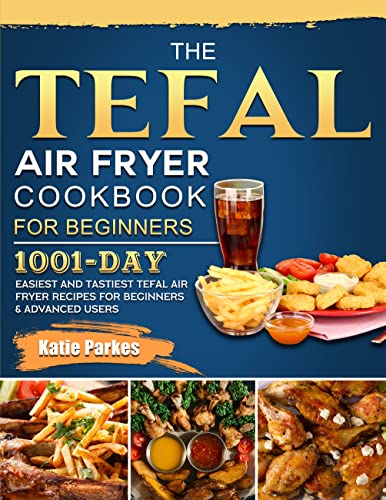 The Ultimate Tefal Air Fryer Cookbook: 1001 Easy & Delicious Recipes