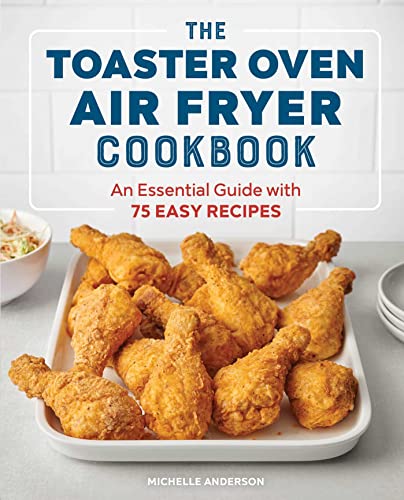 The Toaster Oven Air Fryer Cookbook: 75 Easy Recipes