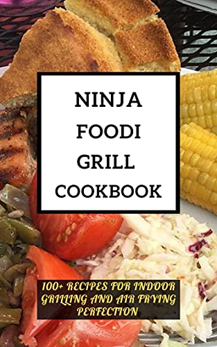 Ultimate Guide to Ninja Foodi Grill: 100+ Recipes for Grilling and Air Frying