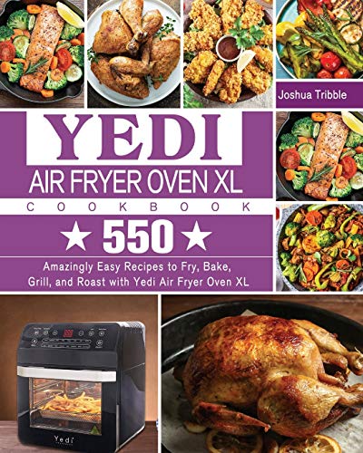 Yedi Air Fryer Oven XL Cookbook: Master the Art of Air Frying with Over 100 Recipes