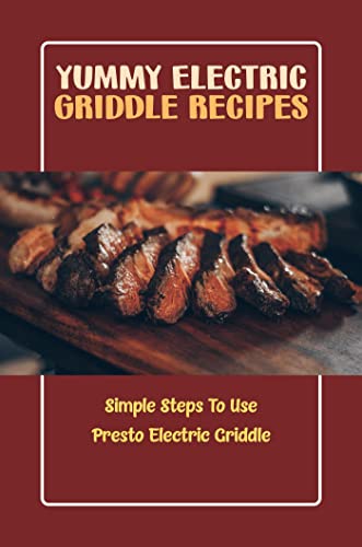 Yummy Electric Griddle Recipes Cookbook: Explore Delicious Griddle Dishes